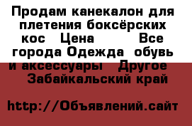  Продам канекалон для плетения боксёрских кос › Цена ­ 400 - Все города Одежда, обувь и аксессуары » Другое   . Забайкальский край